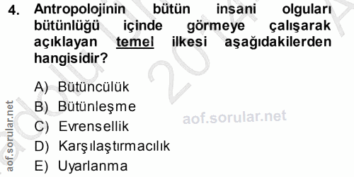 4. soru: Antropolojinin bütün insani olguları bütünlüğü içinde görmeye çalışarak açıklayan temel ilkesi aşağıdakilerden hangis…