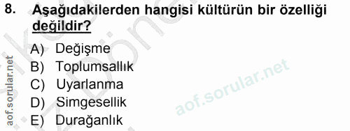 8. soru: Aşağıdakilerden hangisi kültürün bir özelliği değildir? A) Değişme B) Toplumsallık C) Uyarlanma Simgesellik E) Durağa…