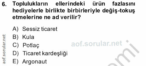 6. soru: Toplulukların ellerindeki ürün fazlasını hediyelerle birlikte birbirleriyle degiş-tokuş etmelerine ne ad verilir? A)…