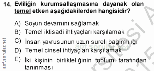 14. soru: Evliliğin kurumsallaşmasına dayanak olan temel etken aşağıdakilerden hangisidir? A) Soyun devam ını sağlamak B) Temel…