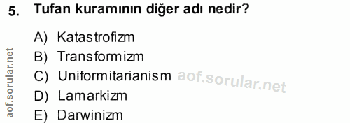 5. soru: Tufan kuramının diğer adı nedir? A) Katastrofizm B) Transformizm C) Uniformitarianism D) Lamarkizm E) Darwinizm