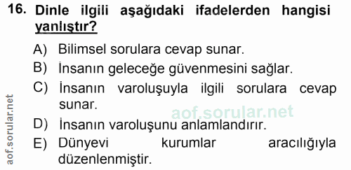 16. soru: Dinle ilgili aşağıdaki ifadelerden hangisi yanlıştır? A) Bilimsel sorulara cevap sunar. B) Insanın geleceğe güvenmesi…