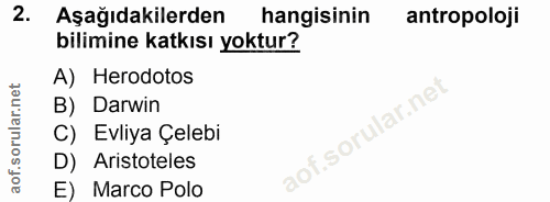2. soru: Aşağıdakilerden hangisinin antropoloji bilimine katkısı yoktur? A) Herodotos B) Darwin C) Evliya Çelebi lof.sorular.n…