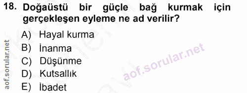 18. soru: Doğaüstü bir güçle bağ kurmak için gerçekleşen eyleme ne ad verilir? A) Hayal kurma B) Inanma C) Düşünme D) Kutsallık…