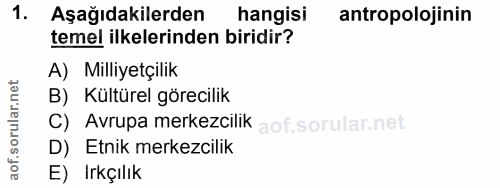 1. soru: Aşağıdakilerden hangisi antropolojinin temel ilkelerinden biridir? A) Milliyetçilik B) Kültürel görecilik C) Avrupa m…