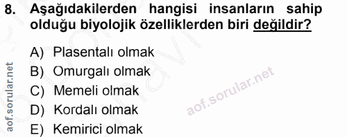 8. soru: Aşağıdakilerden hangisi insanların sahip olduğu biyolojik özelliklerden biri değildir? A) Plasentalı olmak B) Omurgal…
