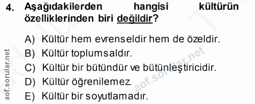 4. soru: Aşağıdakilerden hangisi kültürün özelliklerinden biri değildir? A) Kültür hem evrenseldir hem de özeldir. B) Kültür t…