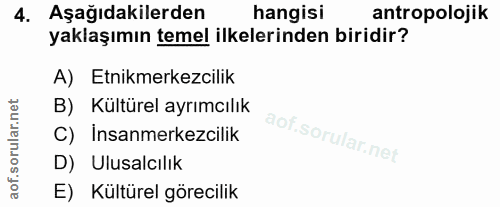 4. soru: Aşağıdakilerden hangisi antropolojik yaklaşımın temel ilkelerinden biridir? A) Etnikmerkezcilik B) Kültürel ayrımcılı…