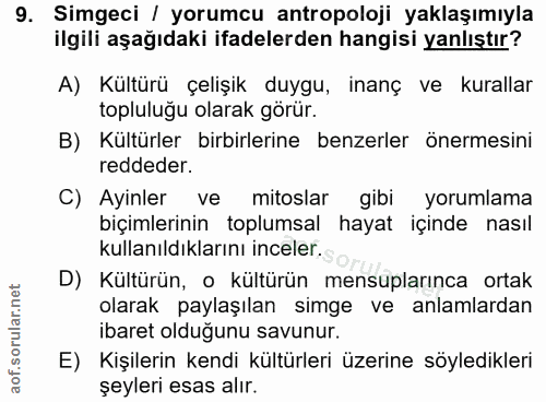 9. soru: Simgeci / yorumcu antropoloji yaklaşımıyla ilgili aşağıdaki ifadelerden hangisi yanlıştır? A) Kültürü çelişık duygu,…