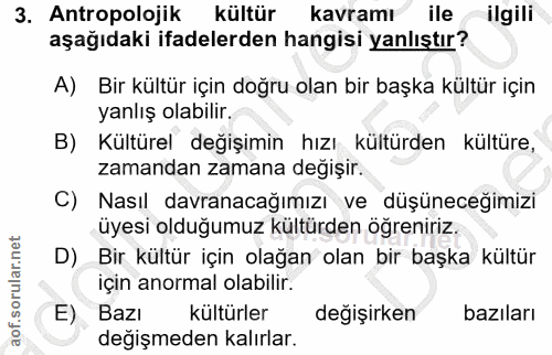 3. soru: Antropolojik kültür kavramı ileilgili aşağıdaki ifadelerden hangisi yanlıştır? A) Bir kültür için doğru olan bir başk…