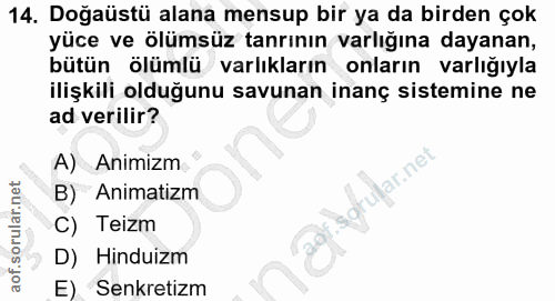 14. soru: Doğaüstü alana mensup bir ya da birden çok yüce ve ölümsüz tanrının varlığına dayanan, bütün ölümlü varlıkların onlar…