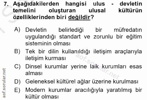 7. soru: Aşağıdakilerden hangisi ulus - devletin temelini oluşturan ulusal kültürün özelliklerinden biri değildir? A) Devletin…