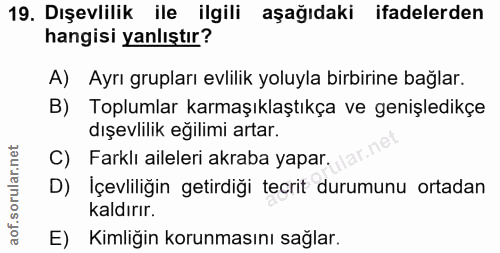 19. soru: Dışevlilik ile ilgili aşağıdaki ifadelerden hangisi yanlıştır? A) Ayrı grupları evlilik yoluyla birbirine bağlar. B)…