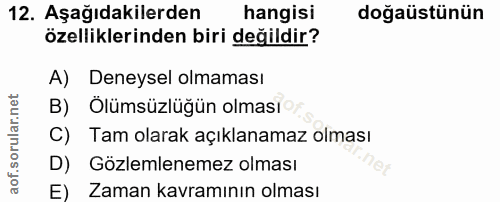 12. soru: Aşağıdakilerden hangisi doğüstünün özelliklerinden biri değildir? A) Deneysel olmaması B) Ölümsüzlüğün olmasıo C) Tam…