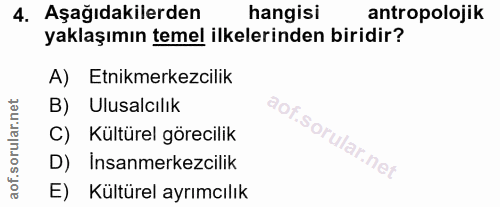 4. soru: Aşağıdakilerden hangisi antropolojik yaklaşımın temel ilkelerinden biridir? A) Etnikmerkezcilik B) Ulusalcılık C) Kül…