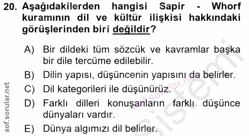 20. soru: Aşağıdakilerden hangisi Sapir - Whorf kuramının dil ve kültür ilişkisi hakkındaki görüşlerinden biri değildir? A) Bir…