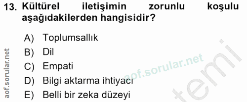 13. soru: Kültürel iletişimin zorunlu koşulu aşağıdakilerden hangisidir? A) Toplumsallık B) Dil D) Bilgi aktarma ihtiyacpt. C)…