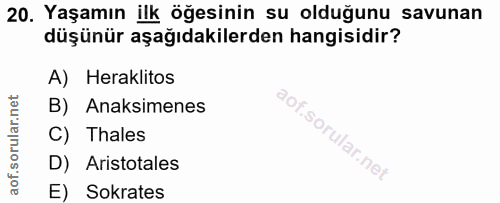 20. soru: Yaşamın ilk öğesinin su olduğunu savunan düşünür aşağıdakilerden hangisidir? A) Heraklitos B) Anaksimenes C) Thales D…
