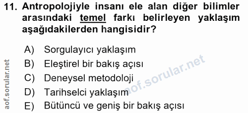 11. soru: Antropolojiyle insanı ele alan diğer bilimler arasındaki temel farkı belirleyen yaklaşım aşağıdakilerden hangisidir?…