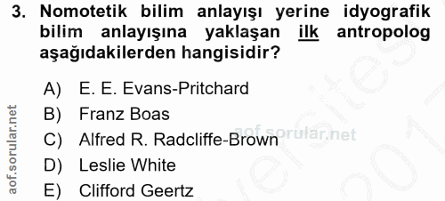 3. soru: Nomotetik bilim anlayışı yerine idyografik bilim anlayışına yaklaşan ilk antropolog aşağıdakilerden hangisidir? A) E.…
