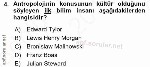4. soru: Antropolojinin konusunun kültür olduğunu söyleyen ilk bilim insanı aşağıdakilerden hangisidir? A) Edward Tylor B) Lew…