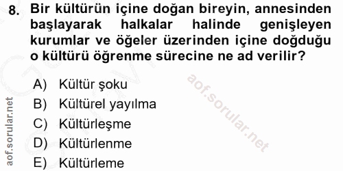 8. soru: Bir kültürün içine doğan bireyin, annesinden başlayarak halkalar halinde genişleyen kurumlar ve öğeler üzerinden için…