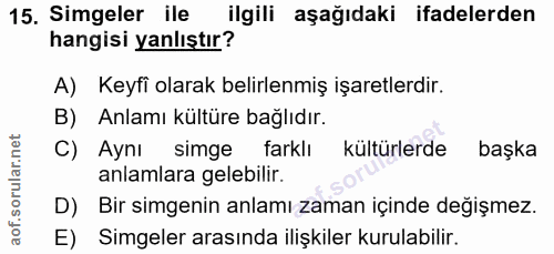 15. soru: Simgeler ile ilgili aşağıdaki ifadelerden hangisi yanlıştır? A) Keyfi olarak belirlenmiş işaretlerdir. B) Anlamı kült…