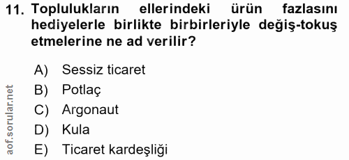 11. soru: Toplulukların ellerindeki ürün fazlasını hediyelerle birlikte birbirleriyle değiş-tokuş etmelerine ne ad verilir? A)…