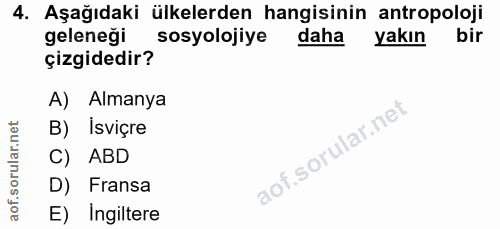 4. soru: Aşağıdaki ülkelerden hangisinin antropoloji geleneği sosyolojiye daha yakın bir çizgidedir? A) Almanya B) Isviçre C)…
