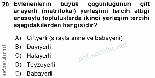 20. soru: Evlenenlerin büyük çoğunluğunun çift anayerli (matrilokal) yerleşimi tercih ettiği anasoylu topluluklarda ikinci yerl…