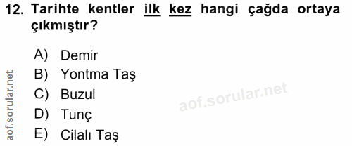 12. soru: Tarihte kentler ilk kez hangi çağda ortaya çıkmıştır? A) Demir B) Yontma Taş C) Buzul D) Tunç E) Cilalı Taş