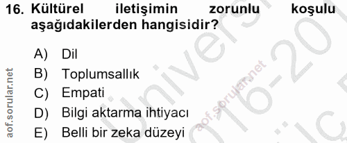 16. soru: Kültürel iletişimin zorunlu koşulu aşağıdakilerden hangisidir? A) Dil B) Toplumsallık f. sorulannet net C) Empati sor…