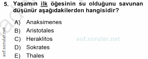 5. soru: Yaşamın ilk öğesinin su olduğunu savunan düşünür aşağıdakilerden hangisidir? A) Anaksimenes B) Aristotales C) Herakli…