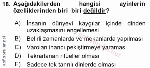18. soru: Aşağıdakilerden hangisi ayinlerin özelliklerinden biri biri değildir? A) İnsanın dünyevi kaygılar içinde dinden uzakl…