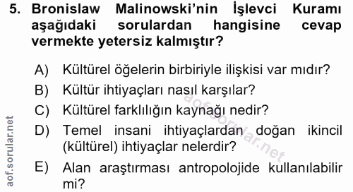 5. soru: Bronislaw Malinowski'nin İşlevci Kuramı aşağıdaki sorulardan hangisine cevap vermekte yetersiz kalmıştır? A) Kültürel…