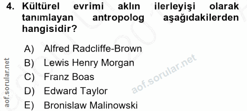 4. soru: Kültürel evrimi aklın ilerleyişi olarak tanımlayan antropolog aşağıdakilerden hangisidir? A) Alfred Radcliffe-Brown B…