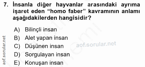 7. soru: İnsanla diğer hayvanlar arasındaki ayrıma işaret eden "homo faber" kavramının anlamı aşağıdakilerden hangisidir? A) B…
