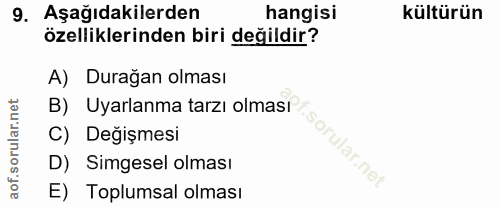 9. soru: Aşağıdakilerden hangisi kültürün özelliklerinden biri değildir? A) Durağan olması B) Uyarlanma tarzı olması C) Değişm…