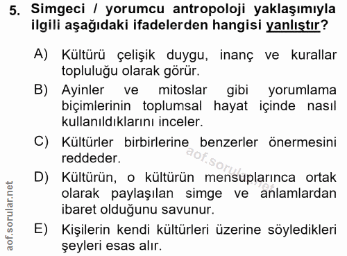 5. soru: Simgeci / yorumcu antropoloji yaklaşımıyla ilgili aşağıdaki ifadelerden hangisi yanlıştır? A) Kültürü çelişik duygu,…