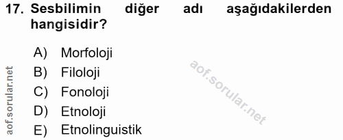 17. soru: Sebilimin diğer adı aşağıdakilerden hangisidir? A) Morfoloji B) Filoloji C) Fonoloji D) Etnoloji E) Etnolinguistik