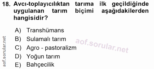 18. soru: Avcı-toplayıcılıktan tarıma ilk geçildiğinde uygulanan tarım biçimi aşağıdakilerden hangisidir? A) Transhümans B) Sul…