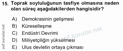 15. soru: Toprak soyluluğunun tasfiye olmasına neden olan süreç aşağıdakilerden hangisidir? A) Demokrasinin gelişmesi B) Kürese…