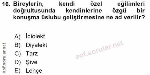 16. soru: Bireylerin, kendi özel eğilimleri doğrultusunda kendinlerine özgü bir konuşma üslubu geliştirmesine ne ad verilir? A)…