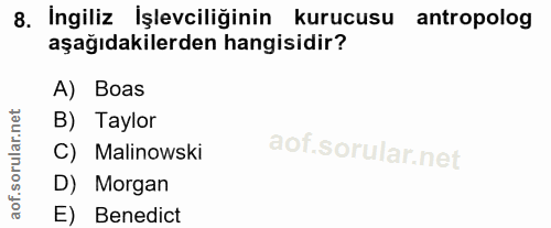 8. soru: Ingiliz İşlevciliğinin kurucusu antropolog aşağıdakilerden hangisidir? A) Boas B) Taylor C) Malinowski D) Morgan E) B…