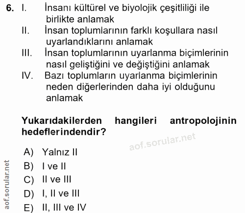 6. soru: I. Insanı kültürel ve biyolojik çeşitliliği ile birlikte anlamak ll. İnsan toplumlarının farklı koşullara nasıl uyarl…