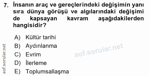 7. soru: İnsanın araç ve gereçlerindeki değişimin yanı sıra dünya görüşü ve algılarındaki değişimi de kapsayan kavram aşağıdak…