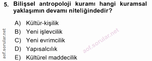 5. soru: Bilişsel antropoloji kuramı hangi kuramsal yaklaşımın devamı niteliğindedir? A) Kültür-kişilik B) Yeni işlevcilik C)…