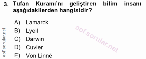 3. soru: Tufan Kuramı'nı geliştiren bilim insanı aşağıdakilerden hangisidir? A) Lamarck B) Lyell C) Darwin D) Cuvier E) Von Linné