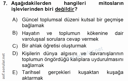 7. soru: Aşağıdakilerden hangileri mitosların işlevlerinden biri değildir? A) Güncel toplumsal düzeni kutsal bir geçmişe bağla…