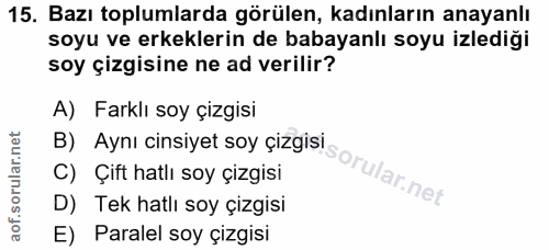 15. soru: Bazı toplumlarda görülen, kadınların anayanlı soyu ve erkeklerin de babayanlı soyu izlediği soy çizgisine ne ad veril…